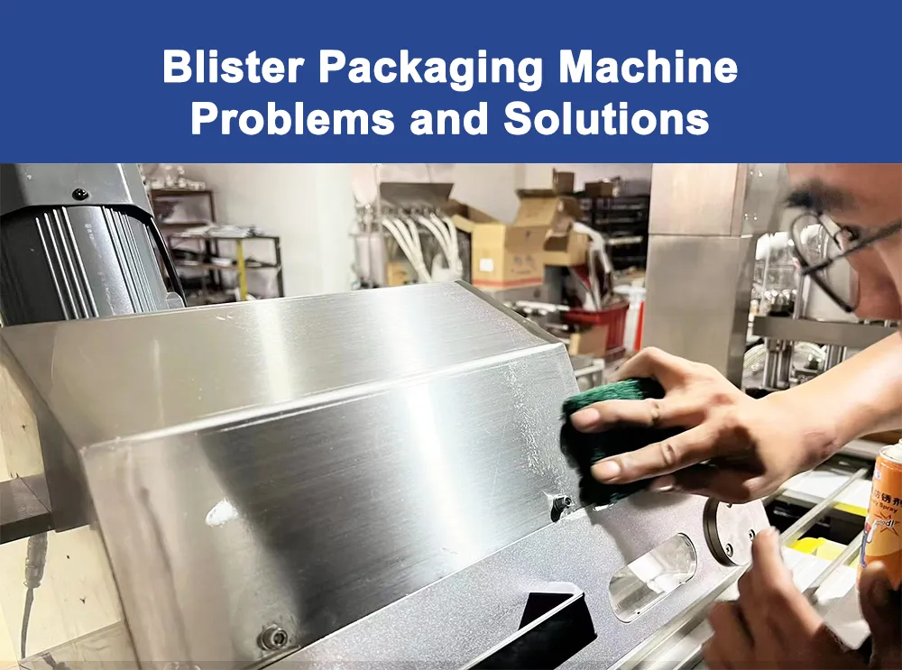 Blister Packaging Machine Problems and Solutions 1 Blister Packaging MachineProblems and Solutions